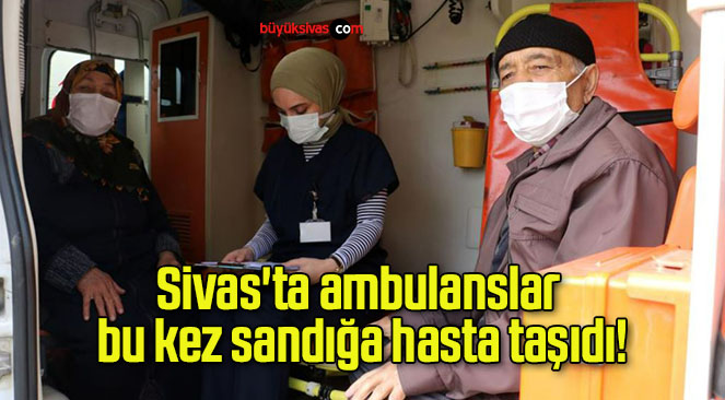 Sivas’ta ambulanslar bu kez sandığa hasta taşıdı!