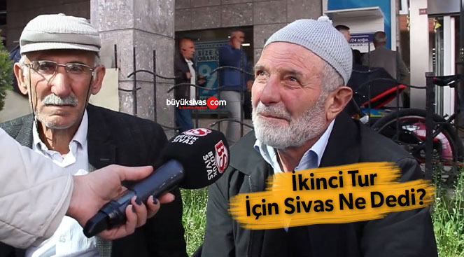 Seçim ikinci tura kaldı Sivaslıların seçim değerlendirmesi?