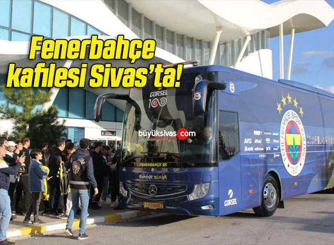 Fenerbahçe kafilesi Sivas’ta!