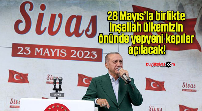28 Mayıs’la birlikte inşallah ülkemizin önünde yepyeni kapılar açılacak!