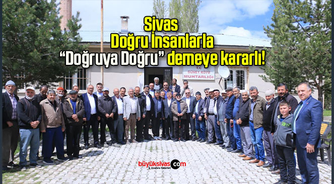Sivas Doğru İnsanlarla “Doğruya Doğru” demeye kararlı!