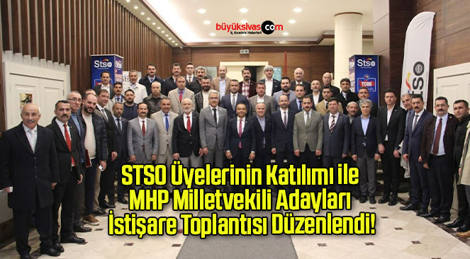 STSO Üyelerinin Katılımı ile MHP Milletvekili Adayları İstişare Toplantısı Düzenlendi!