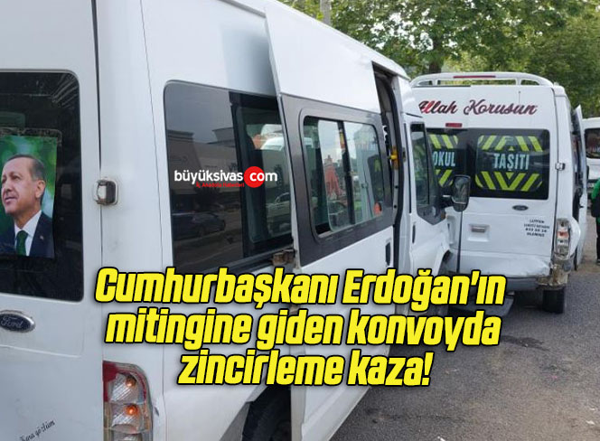 Cumhurbaşkanı Erdoğan’ın mitingine giden konvoyda zincirleme kaza!