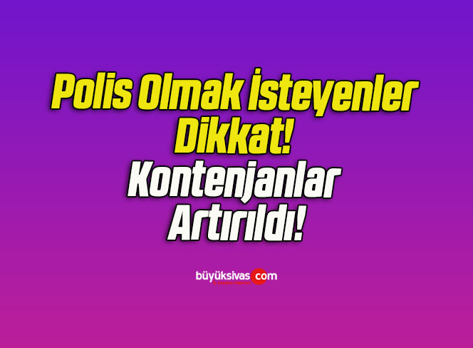 Polis Olmak İsteyenler Dikkat! Kontenjanlar Artırıldı!