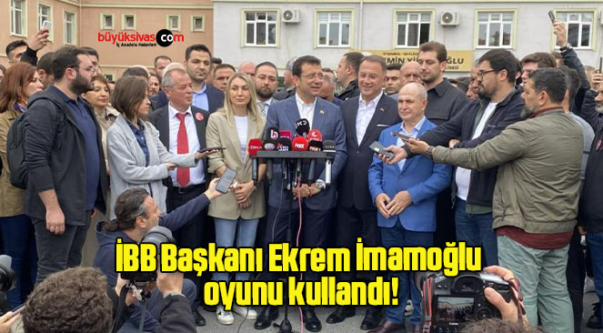 İBB Başkanı Ekrem İmamoğlu oyunu kullandı!