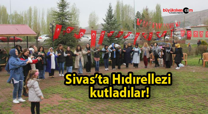 Sivas’ta Hıdırellezi kutladılar!