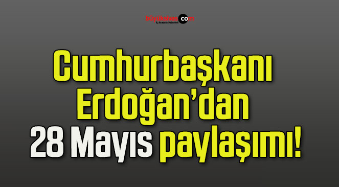 Cumhurbaşkanı Erdoğan’dan 28 Mayıs paylaşımı!