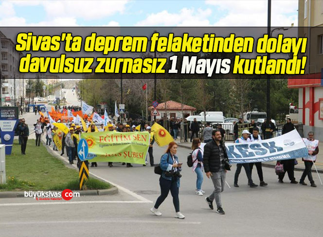 Sivas’ta deprem felaketinden dolayı davulsuz zurnasız 1 Mayıs kutlandı!