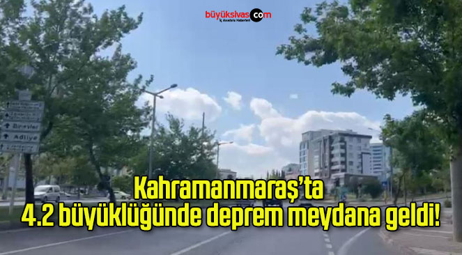 Kahramanmaraş’ta 4.2 büyüklüğünde deprem meydana geldi!