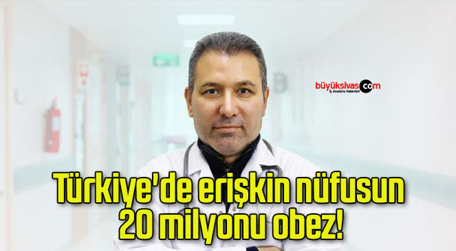 Türkiye’de erişkin nüfusun 20 milyonu obez!