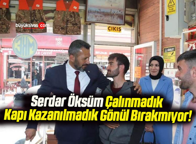 Serdar Öksüm Çalınmadık Kapı Kazanılmadık Gönül Bırakmıyor!