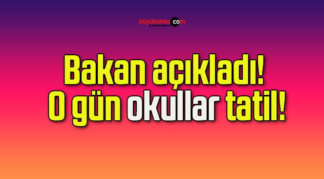 Bakan açıkladı! O gün okullar tatil!