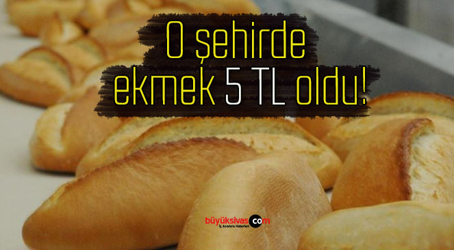 O şehirde ekmek 5 TL oldu!