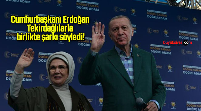 Cumhurbaşkanı Erdoğan Tekirdağlılarla birlikte şarkı söyledi!