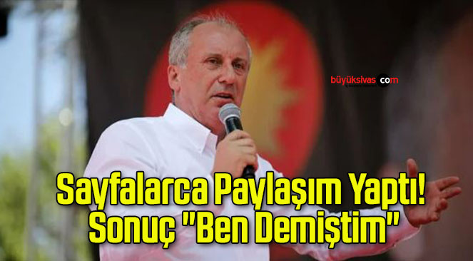 Muharrem İnce Sayfalarca Paylaşım Yaptı! Sonuç “Ben Demiştim”