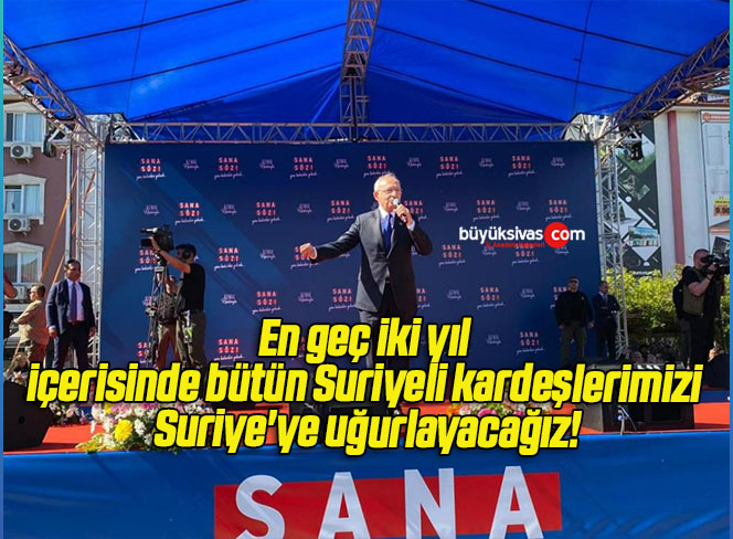 En geç iki yıl içerisinde bütün Suriyeli kardeşlerimizi Suriye’ye uğurlayacağız!