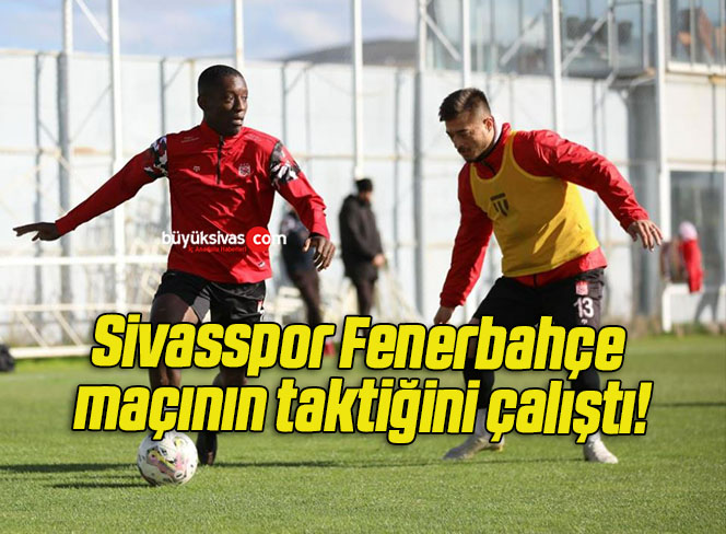 Sivasspor Fenerbahçe maçının taktiğini çalıştı!