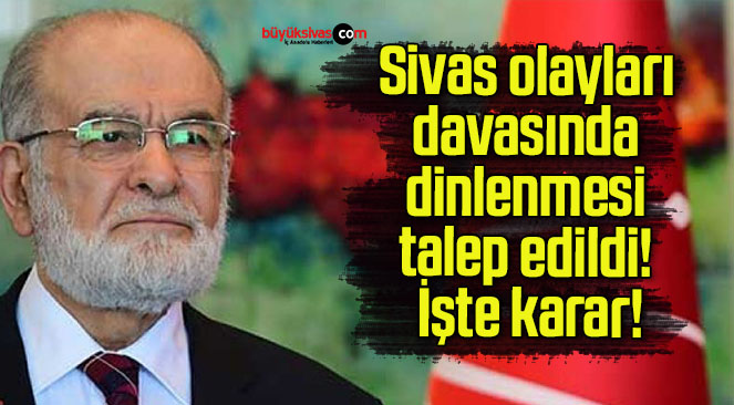 Sivas olayları davasına Temel Karamollaoğlu’nun dinlenmesi talep edildi! İşte karar!