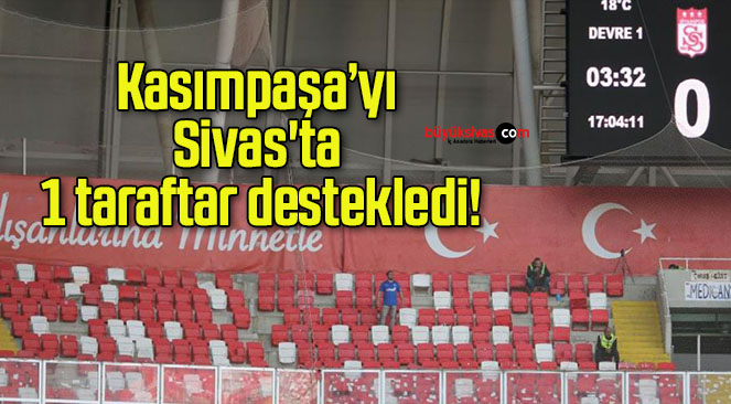 Kasımpaşa’yı Sivas’ta 1 taraftar destekledi!