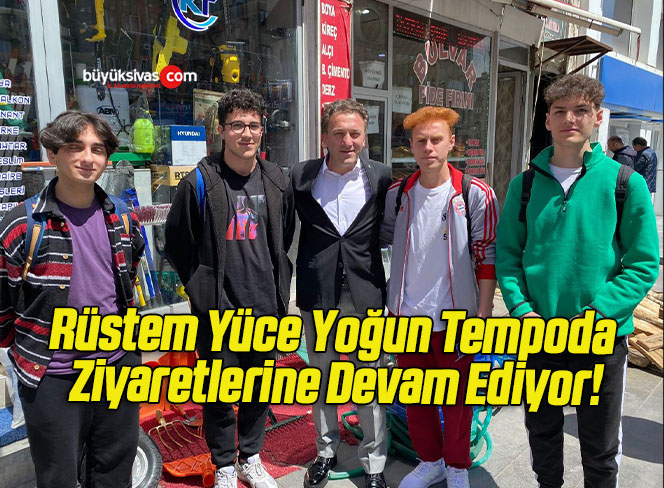Rüstem Yüce Yoğun Tempoda Ziyaretlerine Devam Ediyor!