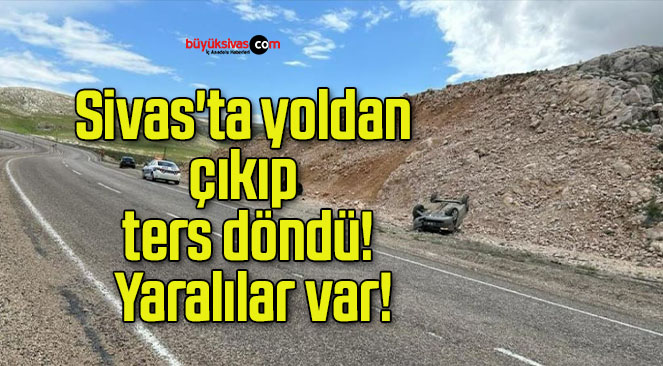 Sivas’ta yoldan çıkıp ters döndü! Yaralılar var!