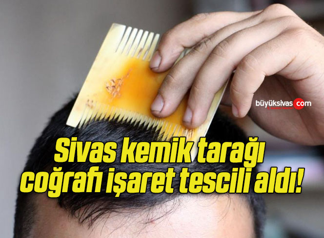 Sivas kemik tarağı coğrafi işaret tescili aldı!