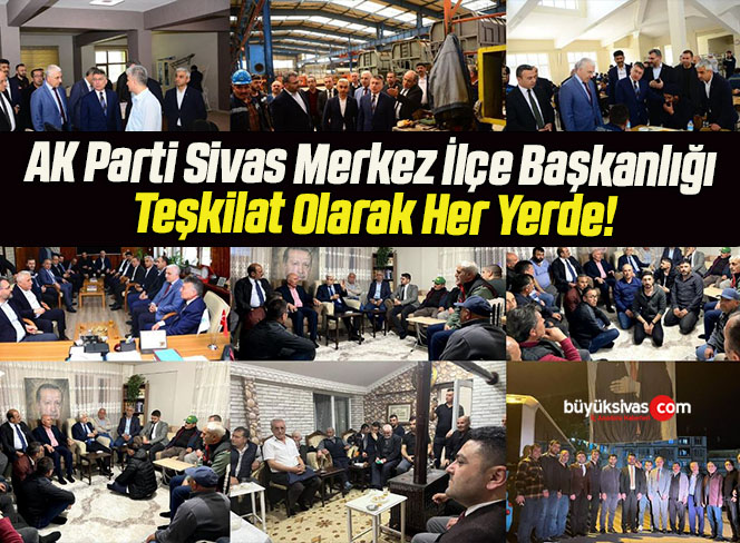 AK Parti Sivas Merkez İlçe Başkanlığı Teşkilat Olarak Her Yerde!