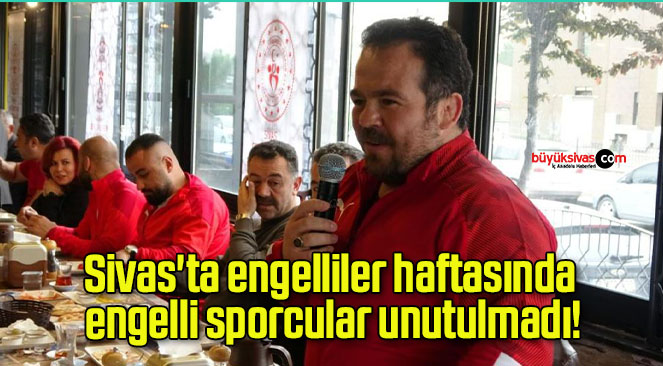 Sivas’ta engelliler haftasında engelli sporcular unutulmadı!