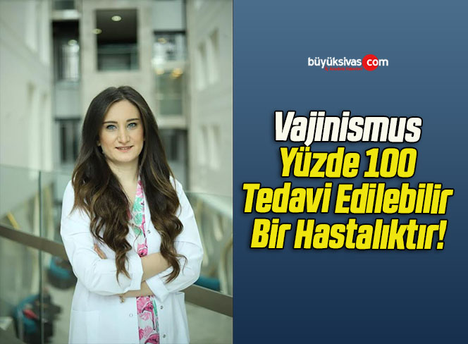 Vajinismus Yüzde 100 Tedavi Edilebilir Bir Hastalıktır!