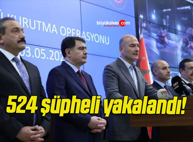 524 şüpheli yakalandı!