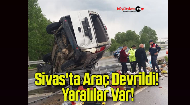 Sivas’ta Araç Devrildi! Yaralılar Var!