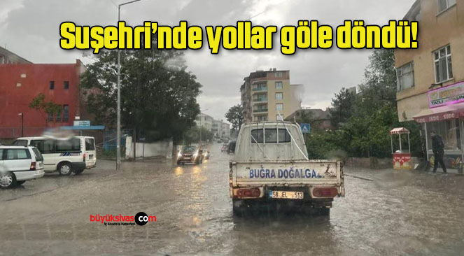 Suşehri’nde yollar göle döndü!
