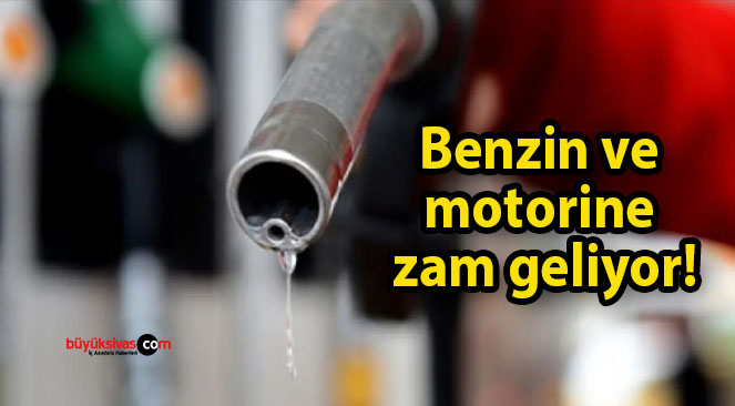 Benzin ve motorine zam geliyor!