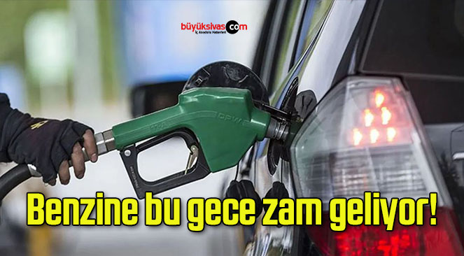 Benzine bu gece zam geliyor!