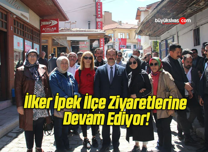 İlker İpek İlçe Ziyaretlerine Devam Ediyor!