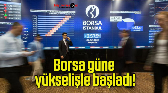 Borsa güne yükselişle başladı!