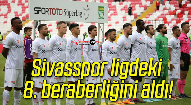Sivasspor ligdeki 8. beraberliğini aldı!