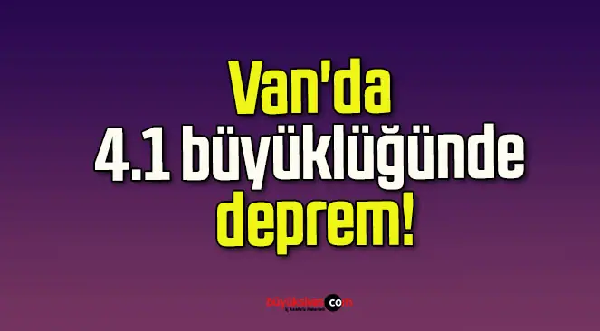 Van’da 4.1 büyüklüğünde deprem!