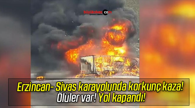 Erzincan- Sivas karayolunda korkunç kaza! Ölüler var! Yol kapandı!