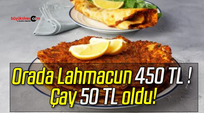 Orada Lahmacun 450 TL ! Çay 50 TL oldu!