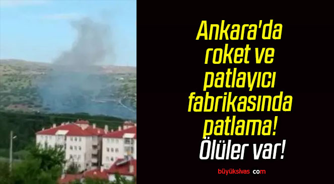 Ankara’da roket ve patlayıcı fabrikasında patlama! Ölüler var!