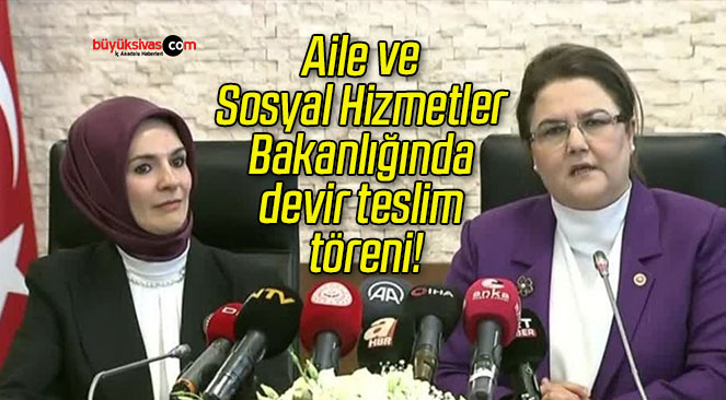 Aile ve Sosyal Hizmetler Bakanlığında devir teslim töreni!