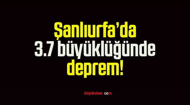 Şanlıurfa’da 3.7 büyüklüğünde deprem!