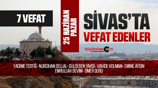 Sivas Aramızdan Ayrılanlar – Sivas’ta Ölenler –25 Haziran 2023