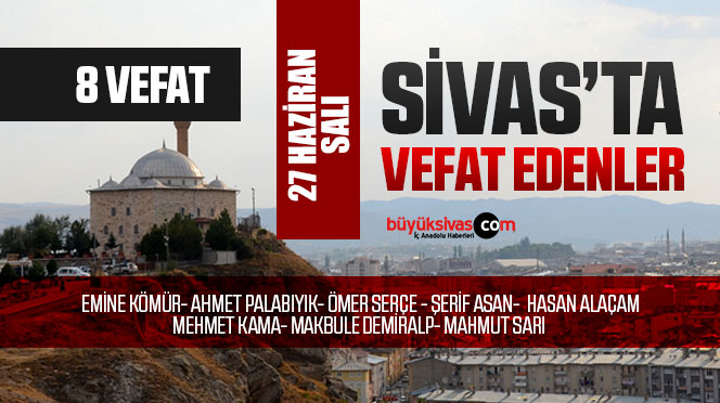 Sivas Aramızdan Ayrılanlar – Sivas’ta Ölenler –27 Haziran 2023