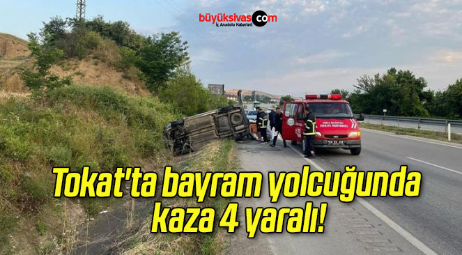 Tokat’ta bayram yolcuğunda kaza 4 yaralı!