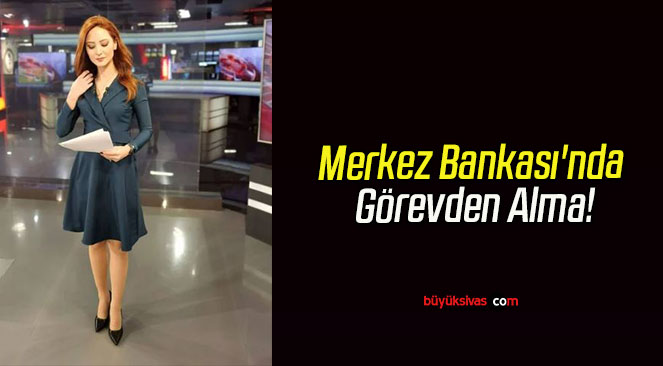 Merkez Bankası’nda Görevden Alma!