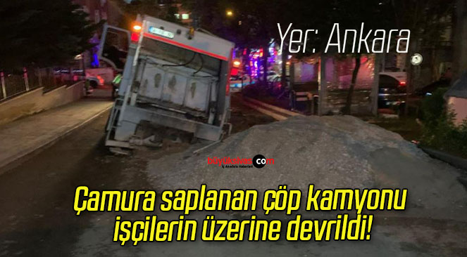 Çamura saplanan çöp kamyonu işçilerin üzerine devrildi!