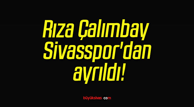 Rıza Çalımbay Sivasspor’dan ayrıldı!
