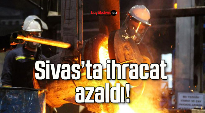 Sivas’ta ihracat azaldı!